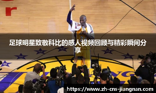 足球明星致敬科比的感人视频回顾与精彩瞬间分享